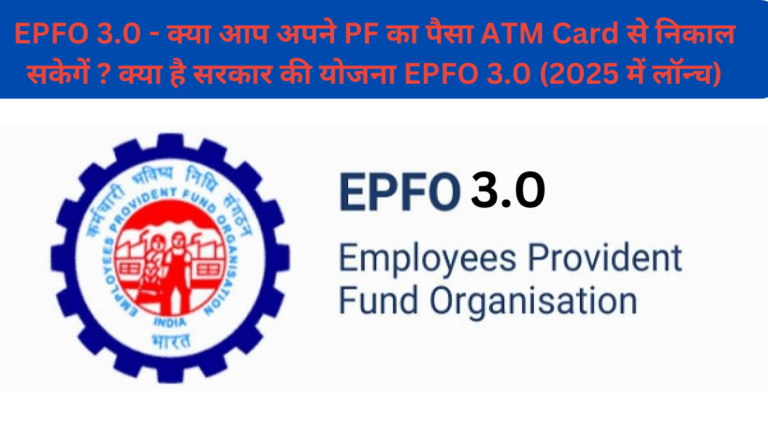EPFO 3.0 – क्या आप अपने PF का पैसा ATM Card से निकाल सकेगें ? क्या है सरकार की योजना EPFO 3.0 (2025 में लॉन्च) – पूरी जानकारी